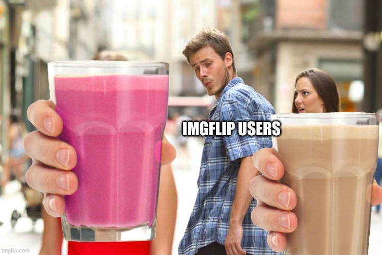 True tho | IMGFLIP USERS | image tagged in choccy milk vs straby milk | made w/ Imgflip meme maker