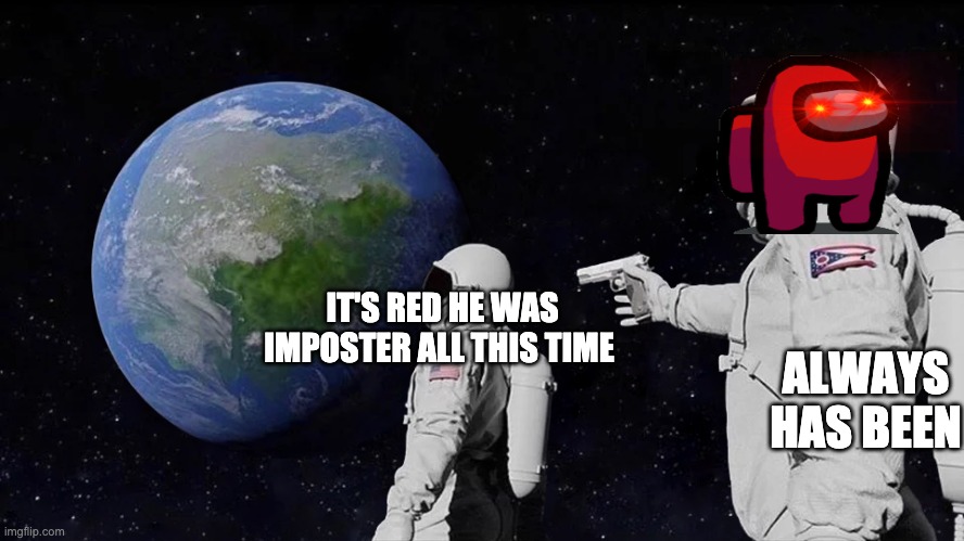Always Has Been | IT'S RED HE WAS IMPOSTER ALL THIS TIME; ALWAYS HAS BEEN | image tagged in memes,always has been | made w/ Imgflip meme maker