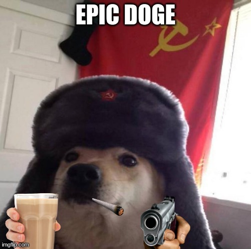 Epic Doge | EPIC DOGE | image tagged in russian doge | made w/ Imgflip meme maker
