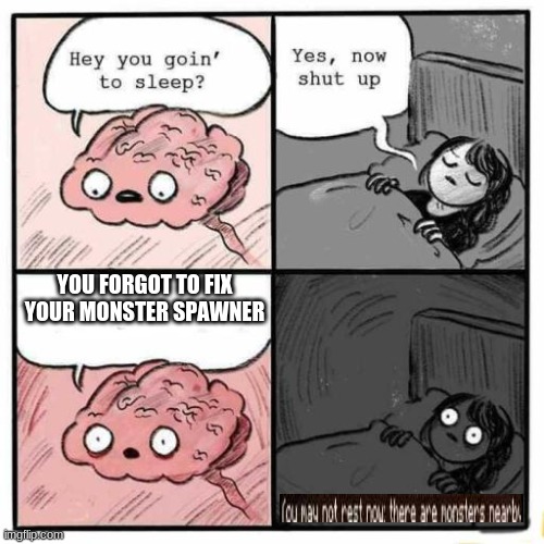 Hey you going to sleep? | YOU FORGOT TO FIX YOUR MONSTER SPAWNER | image tagged in hey you going to sleep | made w/ Imgflip meme maker