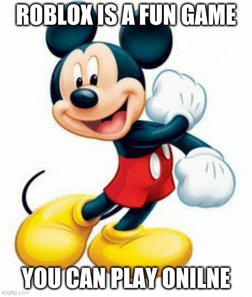 Mickey Mouse Compliment For All Roblox Lovers | ROBLOX IS A FUN GAME; YOU CAN PLAY ONILNE | image tagged in mickey mouse | made w/ Imgflip meme maker