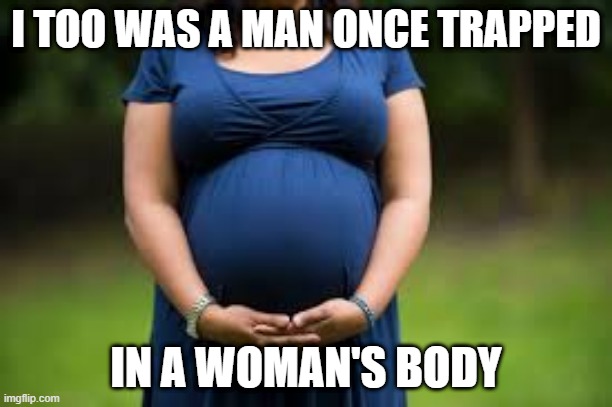 Trapped Man | I TOO WAS A MAN ONCE TRAPPED; IN A WOMAN'S BODY | image tagged in trapped | made w/ Imgflip meme maker