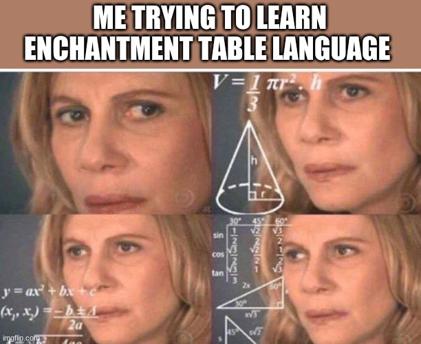 Math lady/Confused lady | ME TRYING TO LEARN ENCHANTMENT TABLE LANGUAGE | image tagged in math lady/confused lady | made w/ Imgflip meme maker