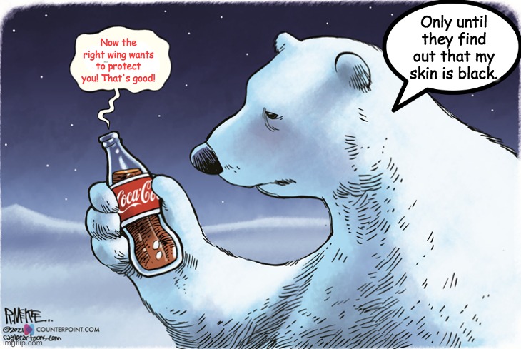 Fair-weather friends | Only until they find out that my skin is black. Now the right wing wants to protect you! That's good! | image tagged in polar bear,coke,black,politics | made w/ Imgflip meme maker