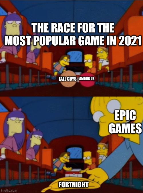go apple go orange go banana simpsons | THE RACE FOR THE MOST POPULAR GAME IN 2021; FALL GUYS; AMONG US; EPIC GAMES; FORTNIGHT | image tagged in go apple go orange go banana simpsons | made w/ Imgflip meme maker