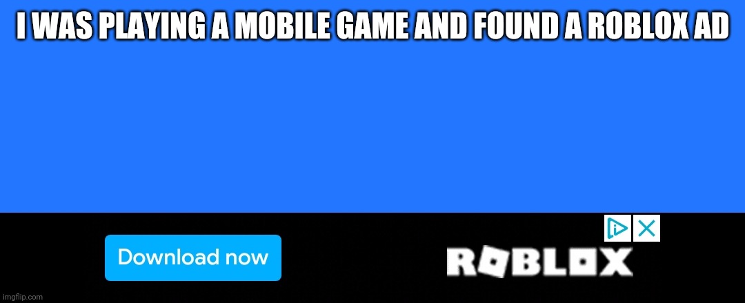 Roblox Ad?? | I WAS PLAYING A MOBILE GAME AND FOUND A ROBLOX AD | image tagged in roblox,mobile,game,advertising | made w/ Imgflip meme maker