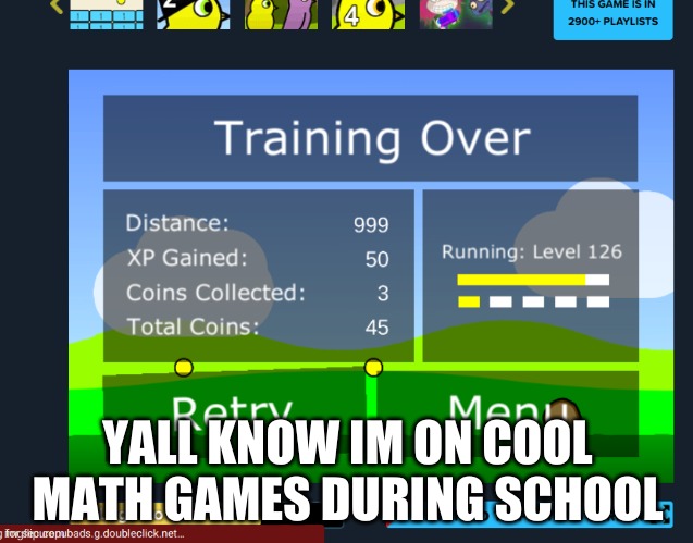 Bruh | YALL KNOW IM ON COOL MATH GAMES DURING SCHOOL | image tagged in coolmathgames | made w/ Imgflip meme maker