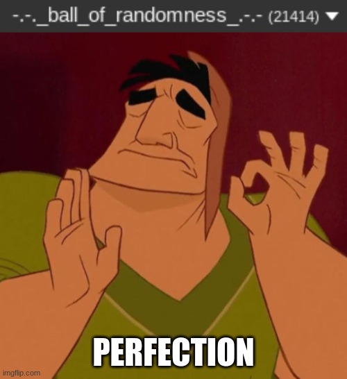 so.. perfect. | PERFECTION | image tagged in pacha perfect | made w/ Imgflip meme maker