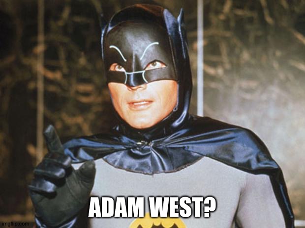 Batman-Adam West | ADAM WEST? | image tagged in batman-adam west | made w/ Imgflip meme maker