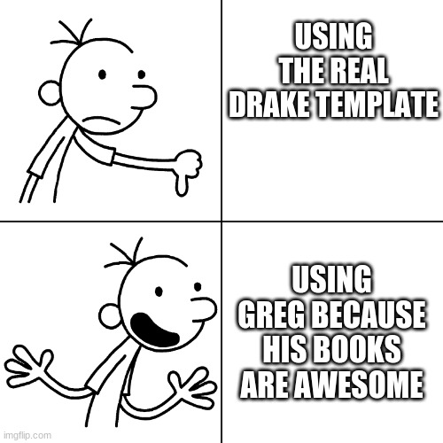 wimpy kid drake | USING THE REAL DRAKE TEMPLATE; USING GREG BECAUSE HIS BOOKS ARE AWESOME | image tagged in wimpy kid drake | made w/ Imgflip meme maker