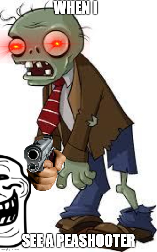 PvZ zombie | WHEN I; SEE A PEASHOOTER | image tagged in pvz zombie | made w/ Imgflip meme maker