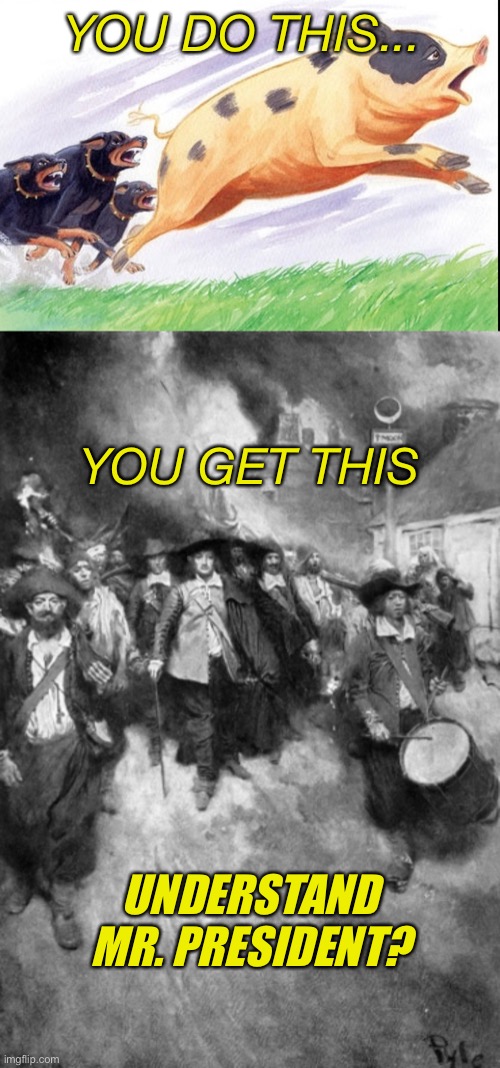 Better Learn Quick | YOU DO THIS... YOU GET THIS; UNDERSTAND MR. PRESIDENT? | image tagged in oh boy oh boy | made w/ Imgflip meme maker