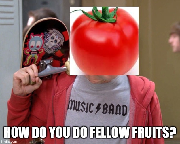 Steve Buscemi Fellow Kids | HOW DO YOU DO FELLOW FRUITS? | image tagged in steve buscemi fellow kids | made w/ Imgflip meme maker