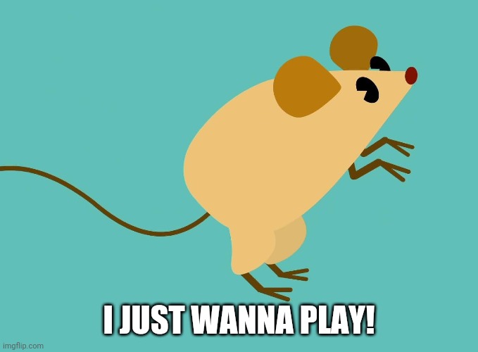 I JUST WANNA PLAY! | made w/ Imgflip meme maker