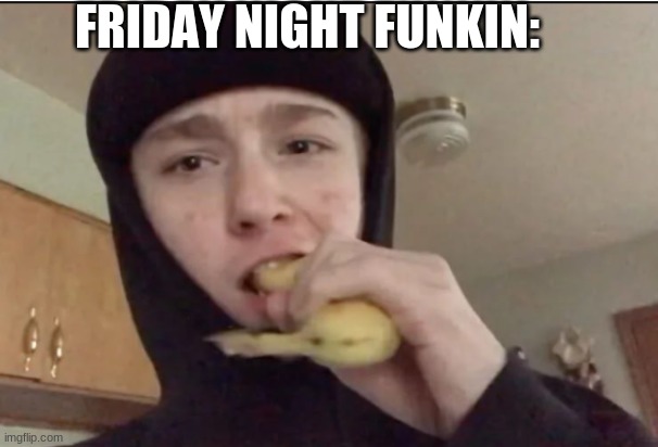 FRIDAY NIGHT FUNKIN: | made w/ Imgflip meme maker