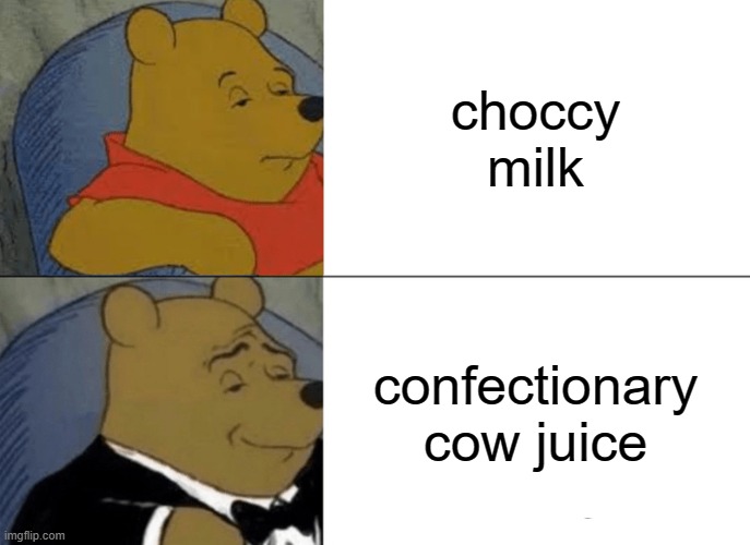 fanci | choccy milk; confectionary cow juice | image tagged in memes,tuxedo winnie the pooh | made w/ Imgflip meme maker