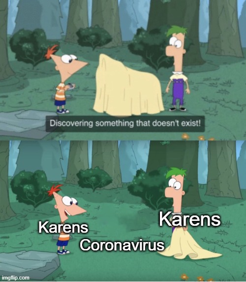 Discovering Something That Doesn’t Exist |  Karens; Karens; Coronavirus | image tagged in discovering something that doesn t exist,coronavirus,karen,karens | made w/ Imgflip meme maker