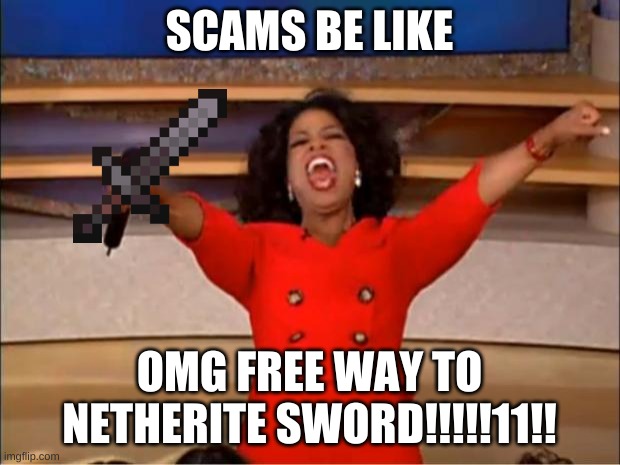 Oprah You Get A | SCAMS BE LIKE; OMG FREE WAY TO NETHERITE SWORD!!!!!11!! | image tagged in memes,oprah you get a | made w/ Imgflip meme maker