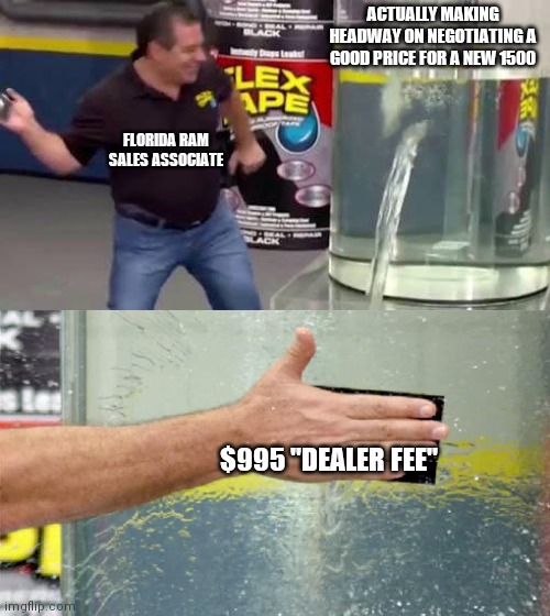 Those pesky dealer fees | ACTUALLY MAKING HEADWAY ON NEGOTIATING A GOOD PRICE FOR A NEW 1500; FLORIDA RAM SALES ASSOCIATE; $995 "DEALER FEE" | image tagged in flex tape,car salesman | made w/ Imgflip meme maker