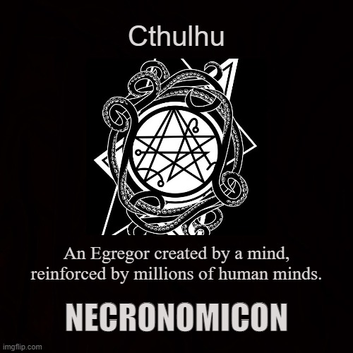 H.P. Lovecraft | Cthulhu; An Egregor created by a mind, reinforced by millions of human minds. NECRONOMICON | image tagged in cthulhu,necronomicon,egregor,mythos,thought-form,grimoire | made w/ Imgflip meme maker