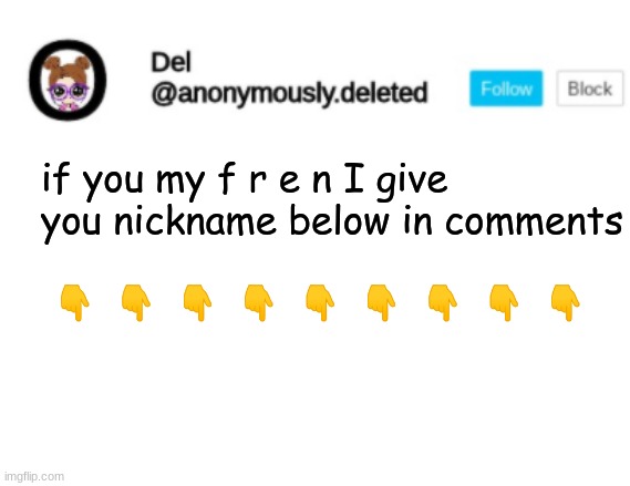 Del Announcement | if you my f r e n I give you nickname below in comments; 👇  👇  👇  👇  👇  👇  👇  👇  👇 | image tagged in del announcement | made w/ Imgflip meme maker