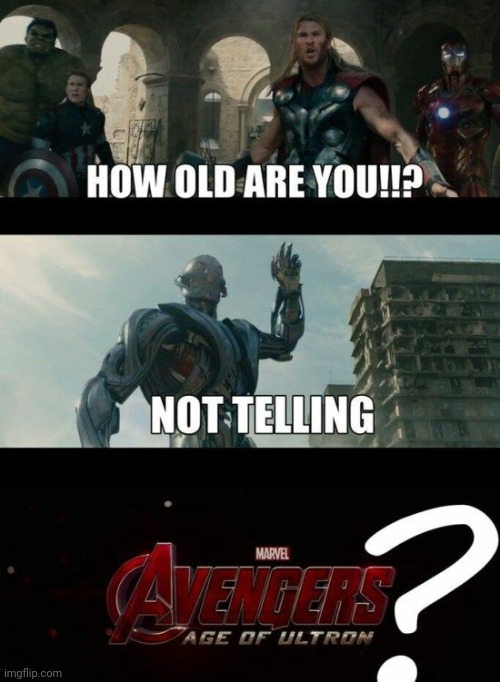 Ultrons age? | image tagged in marvel,ultron | made w/ Imgflip meme maker