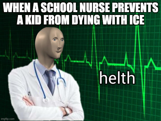 Stonks Helth | WHEN A SCHOOL NURSE PREVENTS A KID FROM DYING WITH ICE | image tagged in stonks helth | made w/ Imgflip meme maker