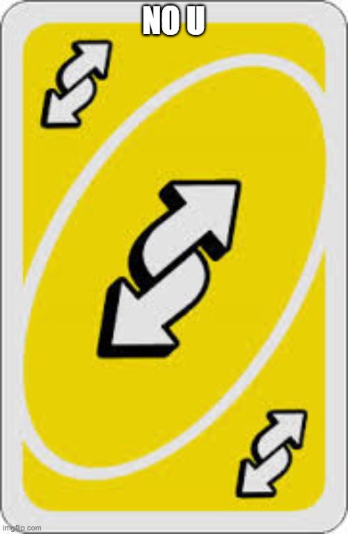 Uno Reverse Card | NO U | image tagged in uno reverse card | made w/ Imgflip meme maker