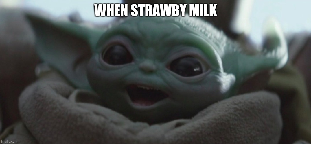 Happy Baby Yoda | WHEN STRAWBY MILK | image tagged in happy baby yoda | made w/ Imgflip meme maker