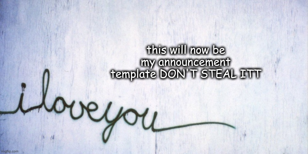 don't touch it U-U | this will now be my announcement template DON'T STEAL ITT | made w/ Imgflip meme maker