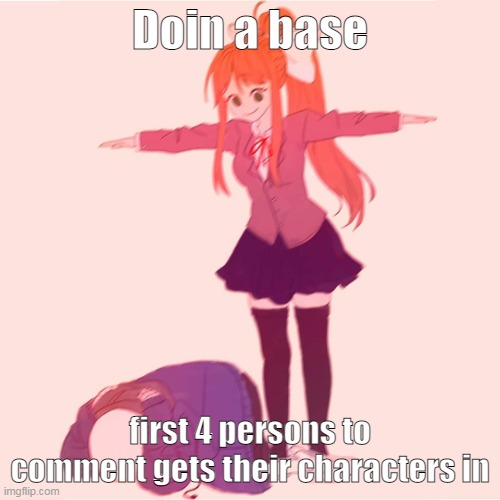 ey | Doin a base; first 4 persons to comment gets their characters in | image tagged in monika t-posing on sans | made w/ Imgflip meme maker