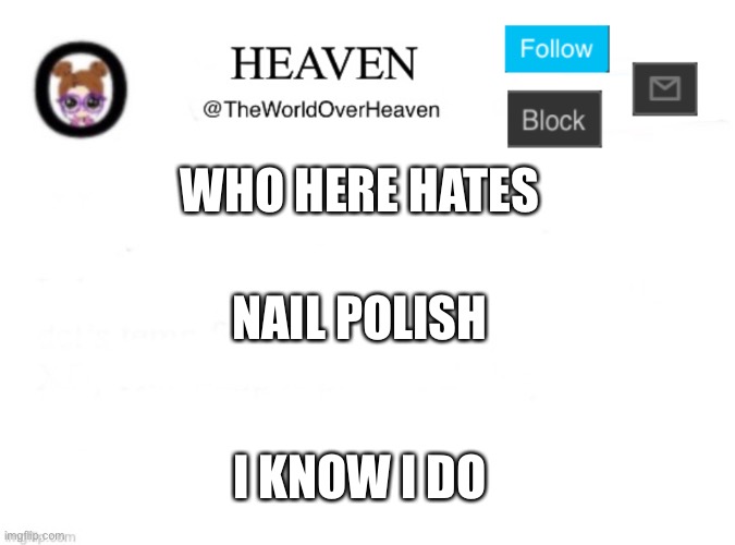 MEEEEE | WHO HERE HATES; NAIL POLISH; I KNOW I DO | image tagged in heaven template | made w/ Imgflip meme maker