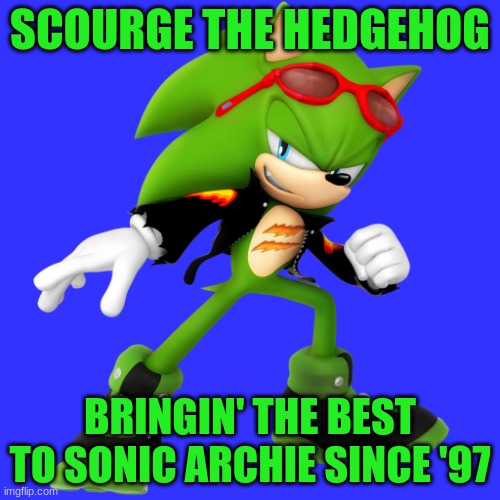 shadow is overrated! | SCOURGE THE HEDGEHOG; BRINGIN' THE BEST TO SONIC ARCHIE SINCE '97 | image tagged in scourge the hedgehog | made w/ Imgflip meme maker