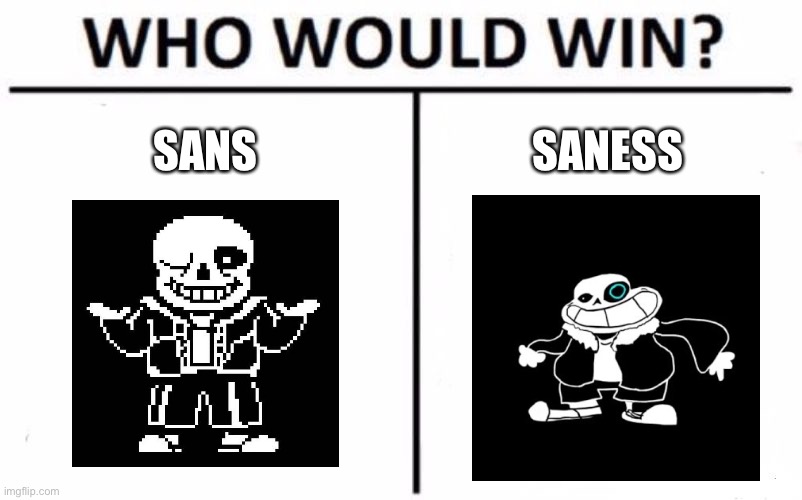 who would win | SANS; SANESS | image tagged in memes,funny,who would win,sans,undertale | made w/ Imgflip meme maker