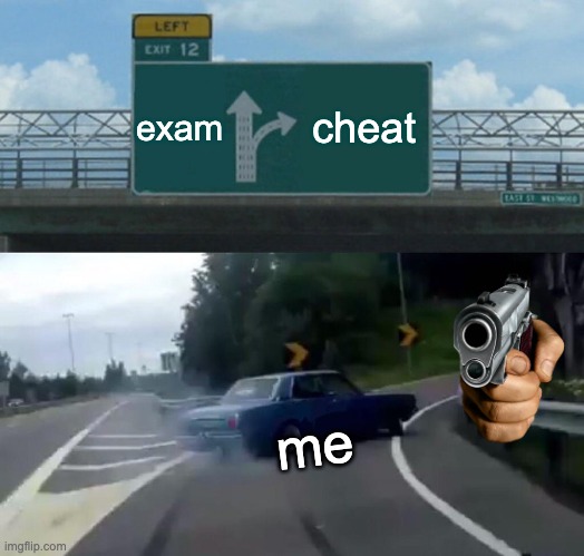Left Exit 12 Off Ramp Meme | exam cheat me | image tagged in memes,left exit 12 off ramp | made w/ Imgflip meme maker