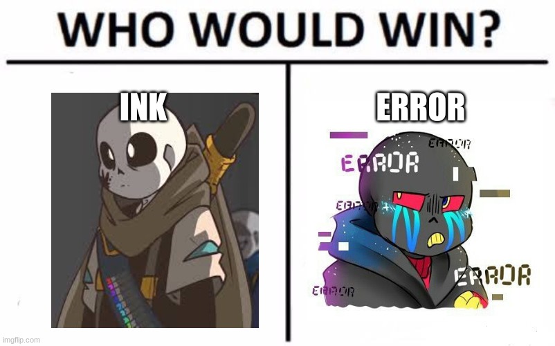 Who Would Win? | INK; ERROR | image tagged in memes,who would win | made w/ Imgflip meme maker