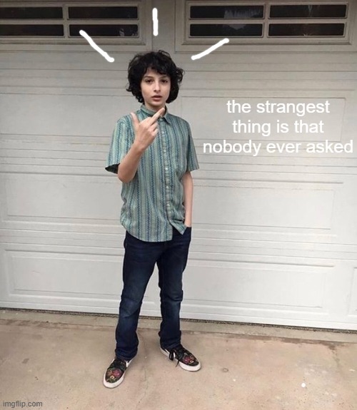 the strangest thing is that nobody ever asked | image tagged in funny memes,trending,popular memes,who asked,nobody cares | made w/ Imgflip meme maker