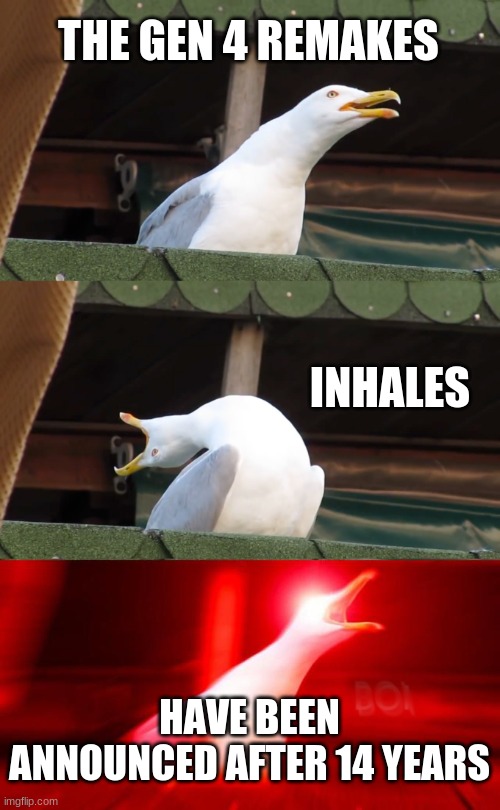 Inhaling seagull | THE GEN 4 REMAKES; INHALES; HAVE BEEN ANNOUNCED AFTER 14 YEARS | image tagged in inhaling seagull | made w/ Imgflip meme maker
