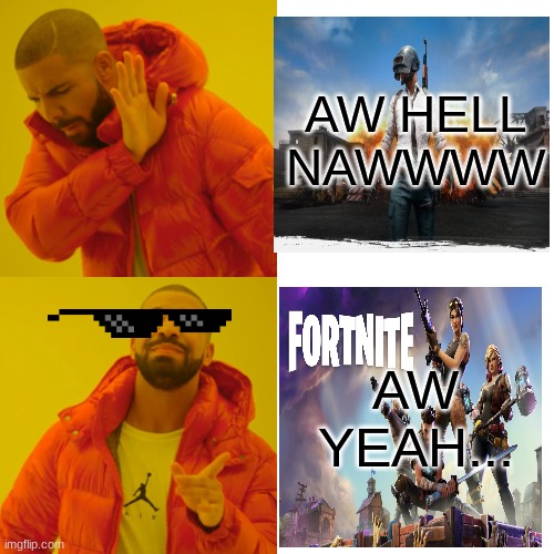 FORTNITE EVERYDAY | AW HELL NAWWWW; AW YEAH... | image tagged in memes,drake hotline bling | made w/ Imgflip meme maker