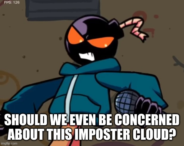 new template btw | SHOULD WE EVEN BE CONCERNED ABOUT THIS IMPOSTER CLOUD? | image tagged in whitty | made w/ Imgflip meme maker