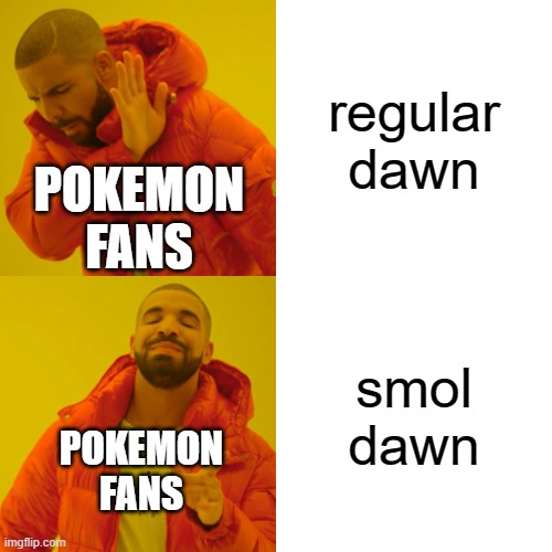 Drake Hotline Bling | regular dawn; POKEMON FANS; smol dawn; POKEMON FANS | image tagged in memes,drake hotline bling | made w/ Imgflip meme maker