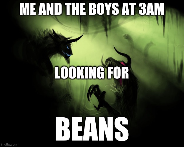 Me and the boys | ME AND THE BOYS AT 3AM; LOOKING FOR; BEANS | image tagged in me and the boys | made w/ Imgflip meme maker