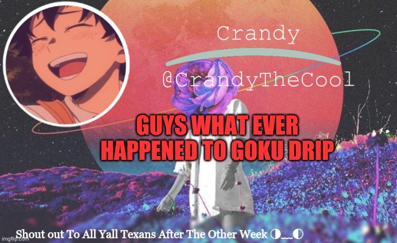 CTC annoucment | GUYS WHAT EVER HAPPENED TO GOKU DRIP | image tagged in ctc annoucment | made w/ Imgflip meme maker
