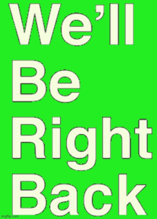 We'll Be Right Back PNG | image tagged in we'll be right back png | made w/ Imgflip meme maker