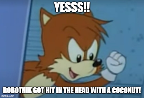 YESSSSSSS | YESSS!! ROBOTNIK GOT HIT IN THE HEAD WITH A COCONUT! | image tagged in yessssss | made w/ Imgflip meme maker