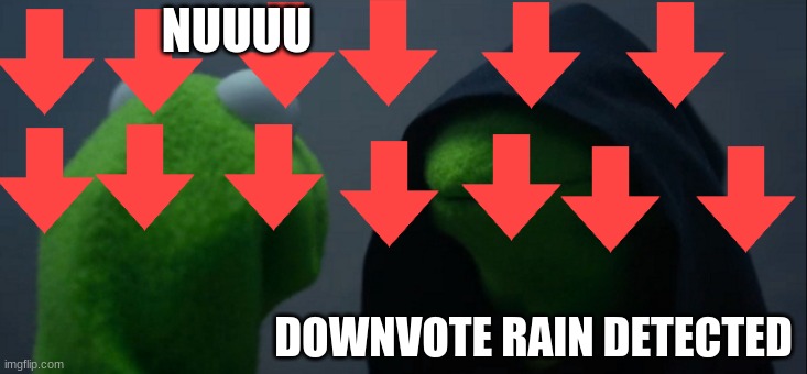 Evil Kermit Meme | NUUUU DOWNVOTE RAIN DETECTED | image tagged in memes,evil kermit | made w/ Imgflip meme maker