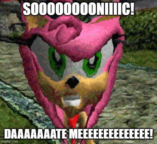 Demon Amy | SOOOOOOOONIIIIC! DAAAAAAATE MEEEEEEEEEEEEEE! | image tagged in demon amy | made w/ Imgflip meme maker