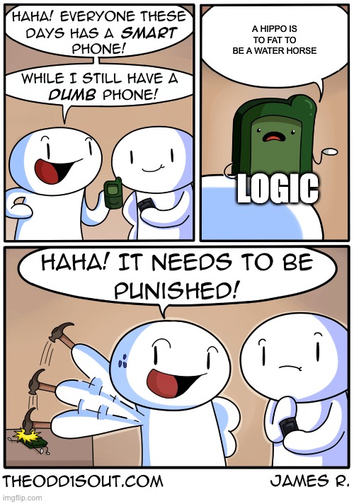 TheOdd1sOut dumb phone | A HIPPO IS TO FAT TO BE A WATER HORSE; LOGIC | image tagged in theodd1sout dumb phone | made w/ Imgflip meme maker