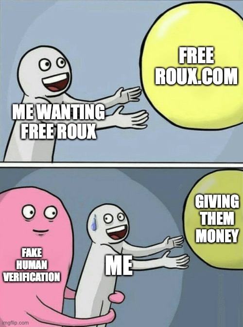 wanting free roux (roblox) | FREE ROUX.COM; ME WANTING FREE ROUX; GIVING THEM MONEY; FAKE HUMAN VERIFICATION; ME | image tagged in memes,running away balloon | made w/ Imgflip meme maker