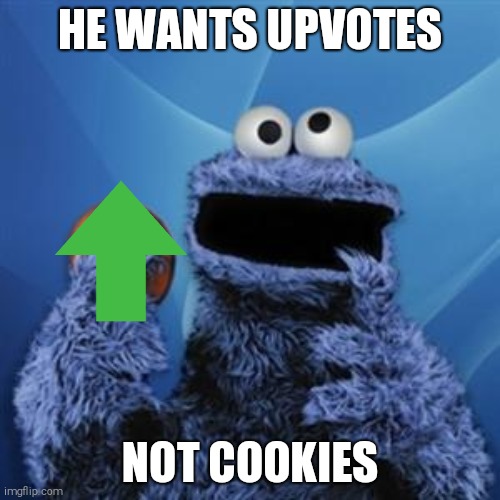 He's the upvote monster | HE WANTS UPVOTES; NOT COOKIES | image tagged in cookie monster,cookies,upvote begging | made w/ Imgflip meme maker
